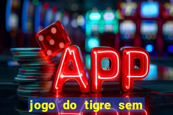 jogo do tigre sem deposito minimo